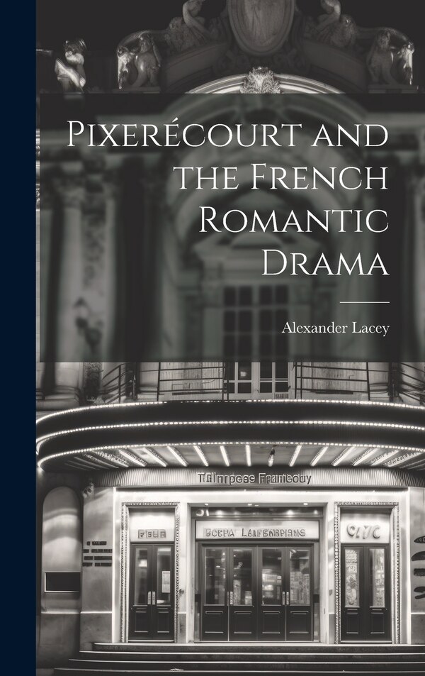 Pixerécourt and the French Romantic Drama by Alexander Lacey, Hardcover | Indigo Chapters