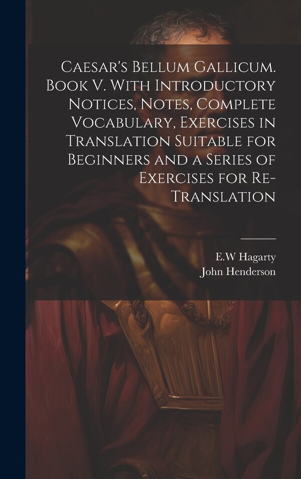 Caesar's Bellum Gallicum. Book V. With Introductory Notices Notes Complete Vocabulary Exercises in Translation Suitable for Beginners