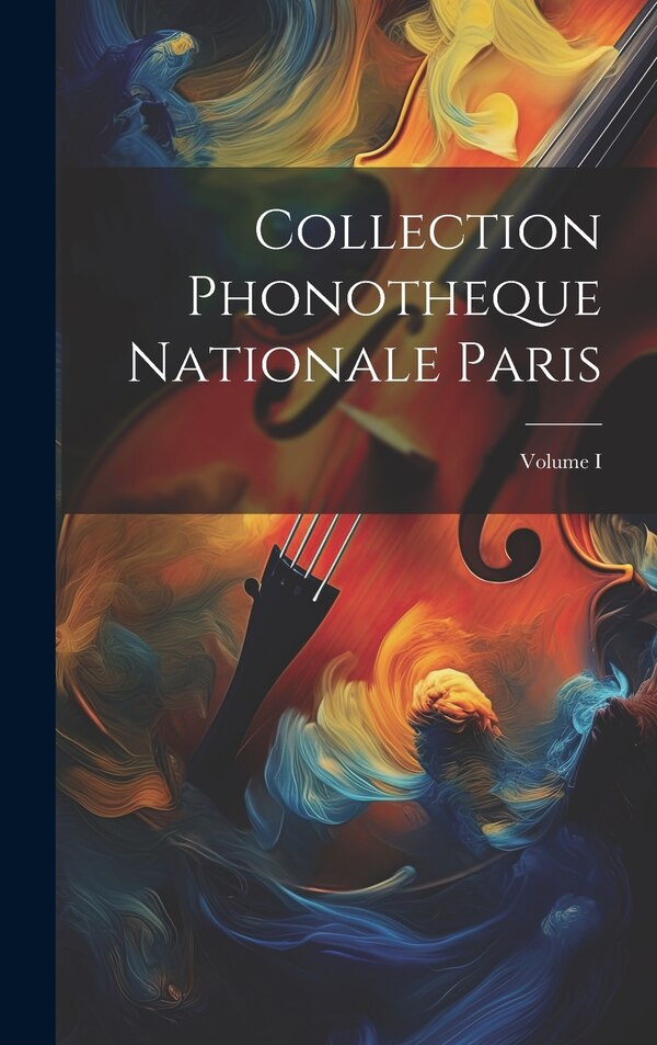 Collection Phonotheque Nationale Paris; Volume I by Anonymous, Hardcover | Indigo Chapters