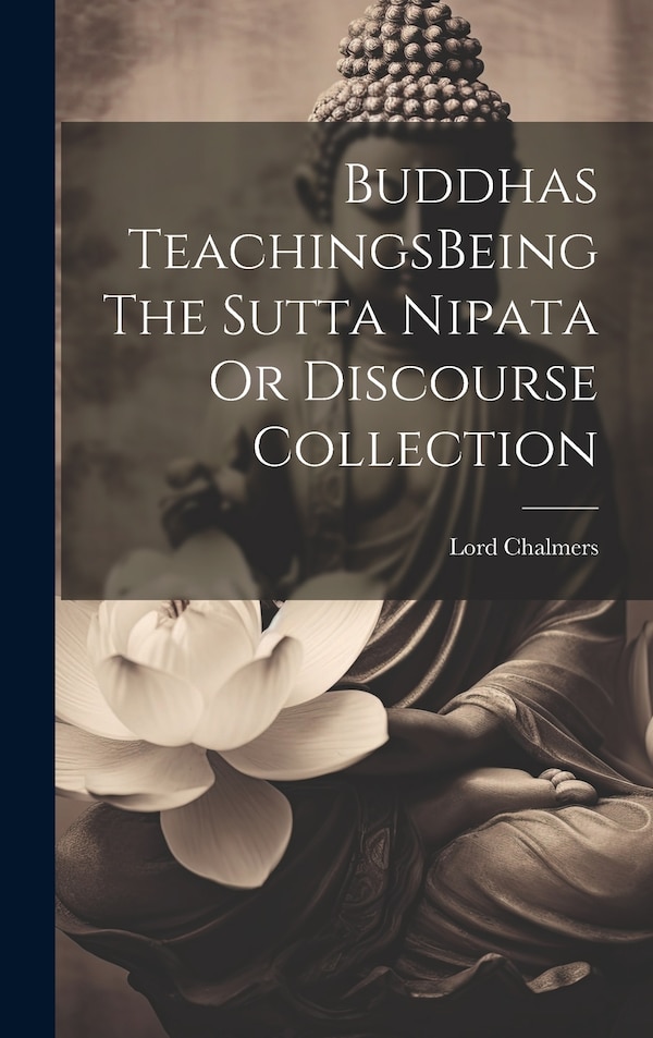 Buddhas TeachingsBeing The Sutta Nipata Or Discourse Collection by Lord Chalmers, Hardcover | Indigo Chapters