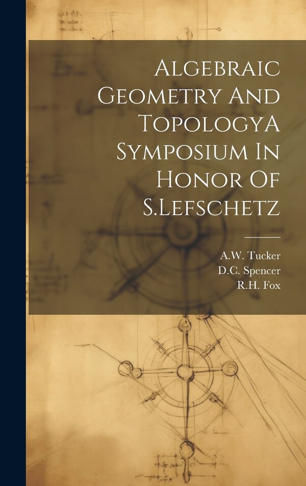 Algebraic Geometry And TopologyA Symposium In Honor Of S. Lefschetz by Rh Fox, Hardcover | Indigo Chapters