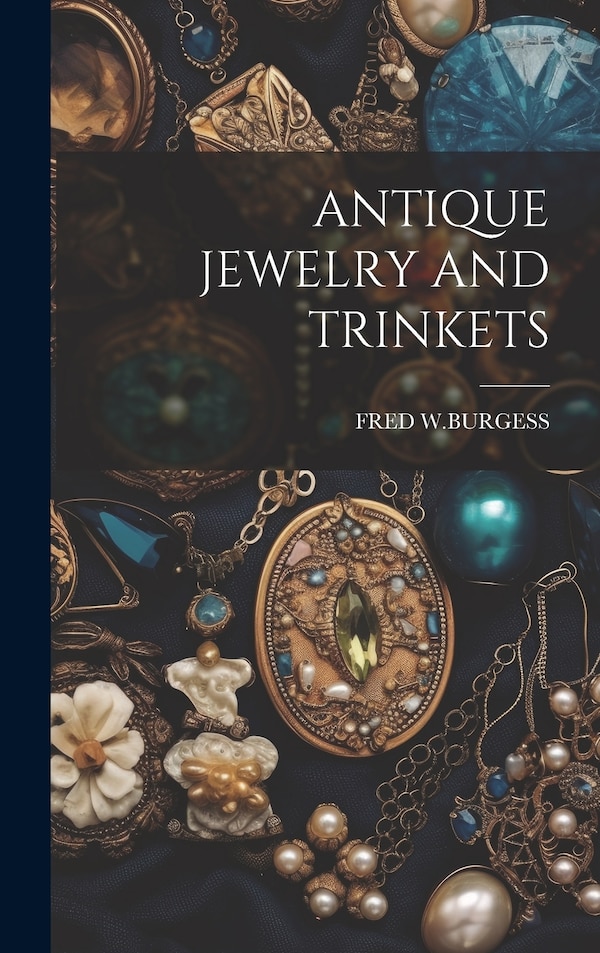 Antique Jewelry and Trinkets by Fred W Burgess, Hardcover | Indigo Chapters