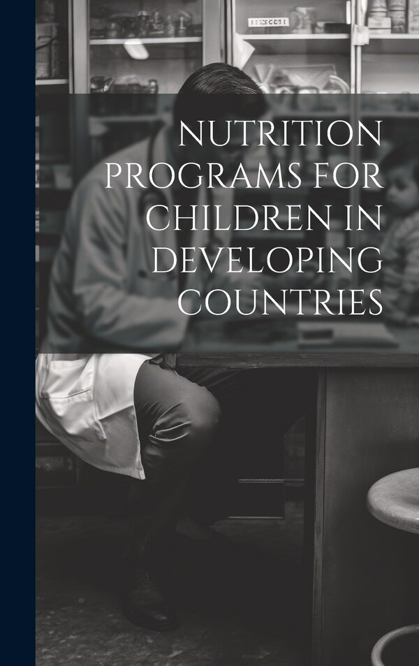 Nutrition Programs for Children in Developing Countries by Anonymous, Hardcover | Indigo Chapters