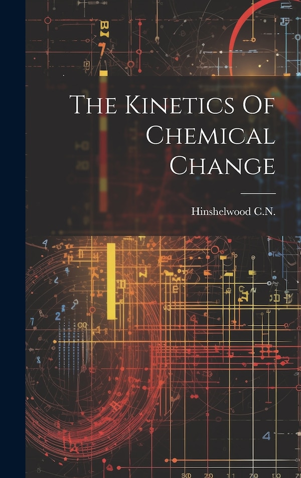 The Kinetics Of Chemical Change by Hinshelwood C N, Hardcover | Indigo Chapters