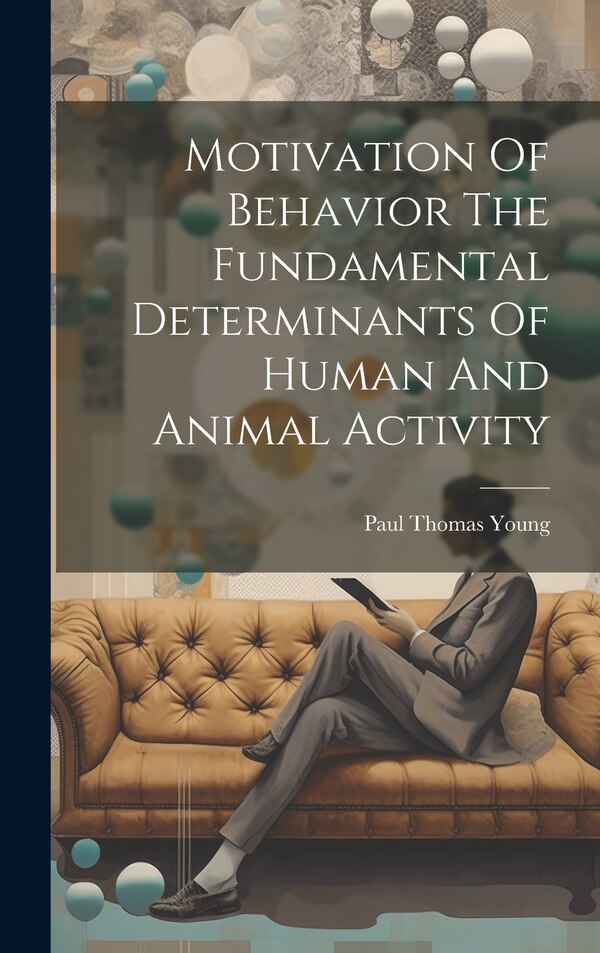 Motivation Of Behavior The Fundamental Determinants Of Human And Animal Activity by Paul Thomas Young, Hardcover | Indigo Chapters