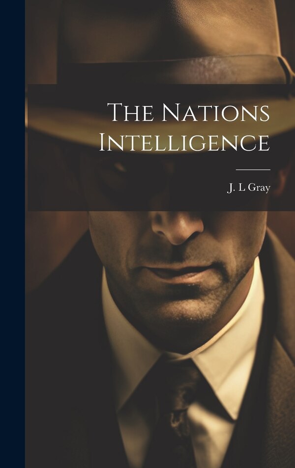 The Nations Intelligence by J L Gray, Hardcover | Indigo Chapters