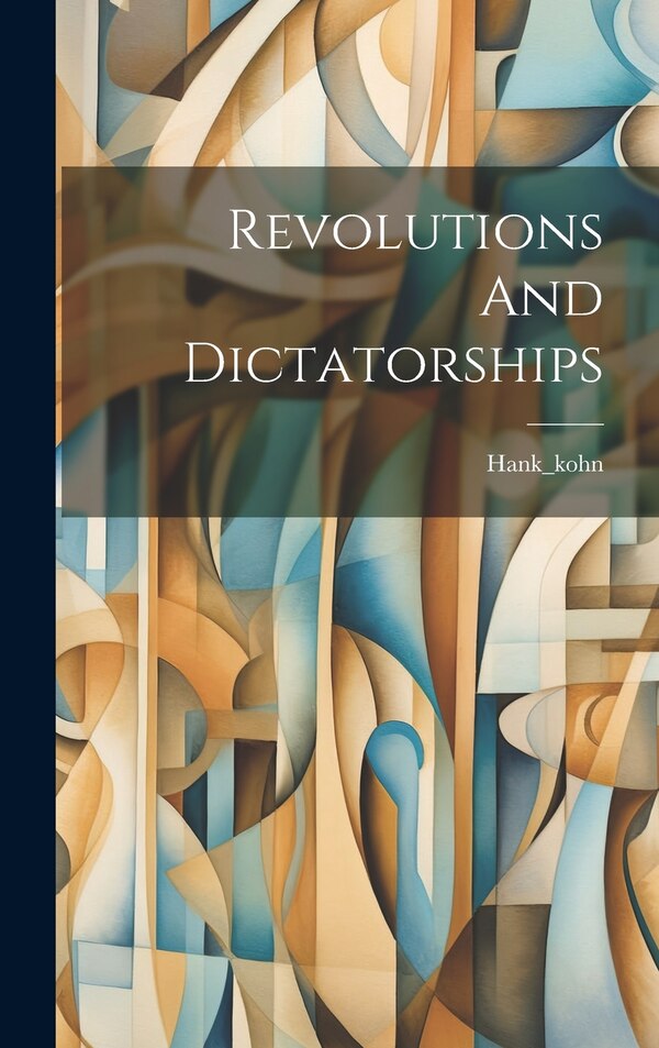 Revolutions And Dictatorships by Hank_kohn Hank_kohn, Hardcover | Indigo Chapters