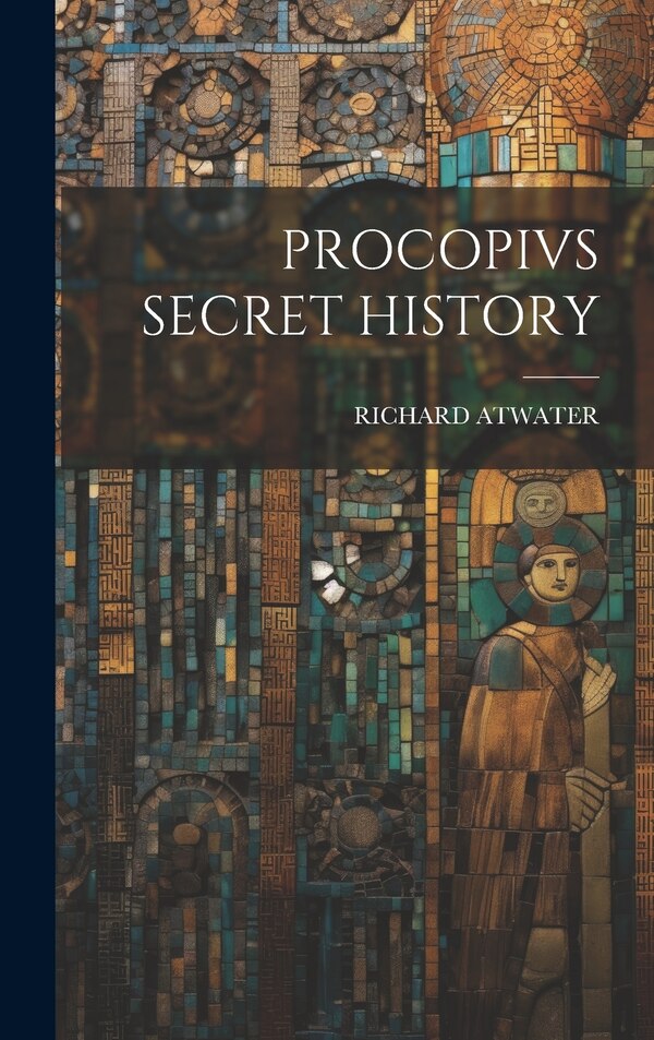 Procopivs Secret History by Richard Atwater, Hardcover | Indigo Chapters