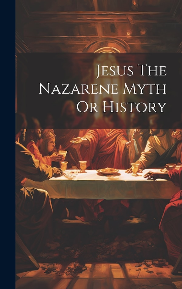 Jesus The Nazarene Myth Or History by Anonymous, Hardcover | Indigo Chapters