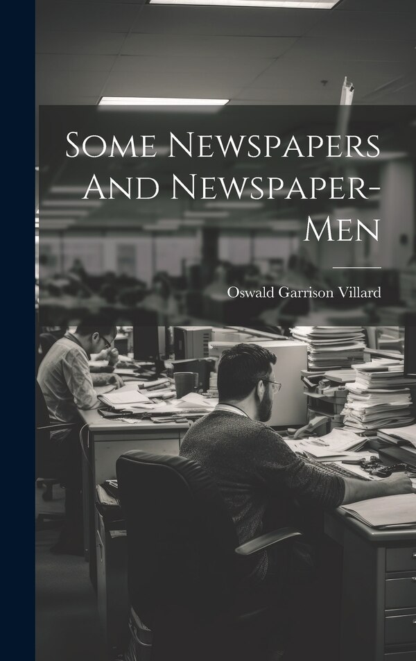 Some Newspapers And Newspaper-Men by Oswald Garrison Villard, Hardcover | Indigo Chapters