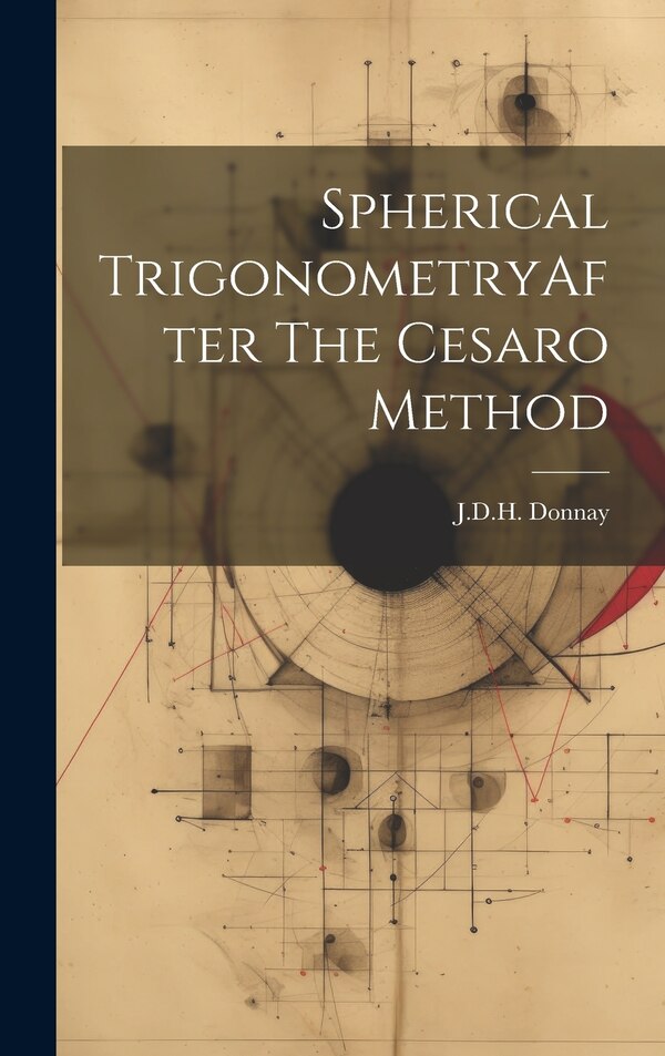 Spherical TrigonometryAfter The Cesaro Method by JDH Donnay, Hardcover | Indigo Chapters
