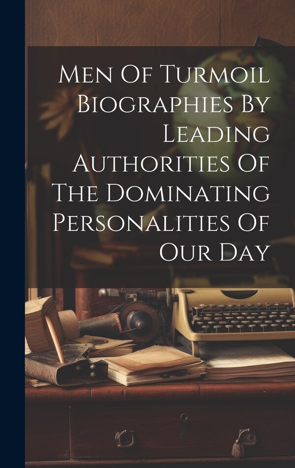 Men Of Turmoil Biographies By Leading Authorities Of The Dominating Personalities Of Our Day by Anonymous Anonymous, Hardcover | Indigo Chapters