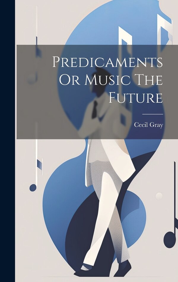 Predicaments Or Music The Future by Cecil Gray, Hardcover | Indigo Chapters