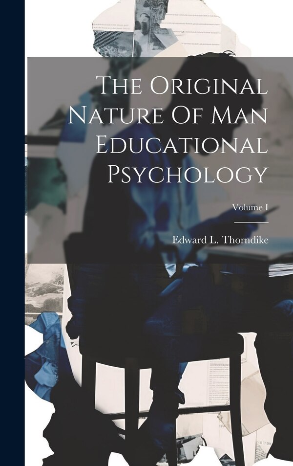 The Original Nature Of Man Educational Psychology; Volume I by Edward L Thorndike, Hardcover | Indigo Chapters