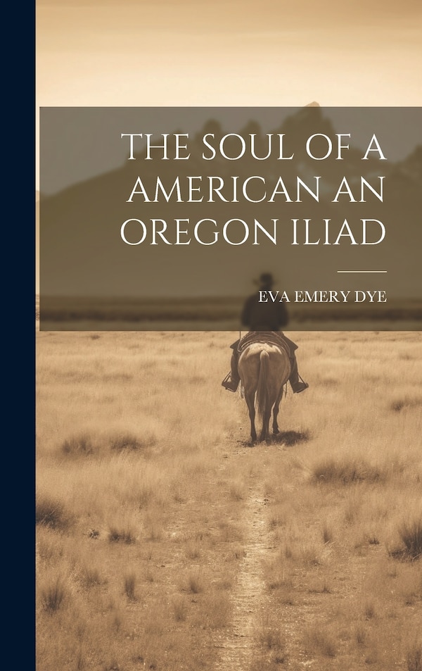 The Soul of a American an Oregon Iliad by Eva Emery Dye, Hardcover | Indigo Chapters