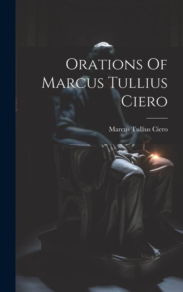 Orations Of Marcus Tullius Ciero, Hardcover | Indigo Chapters