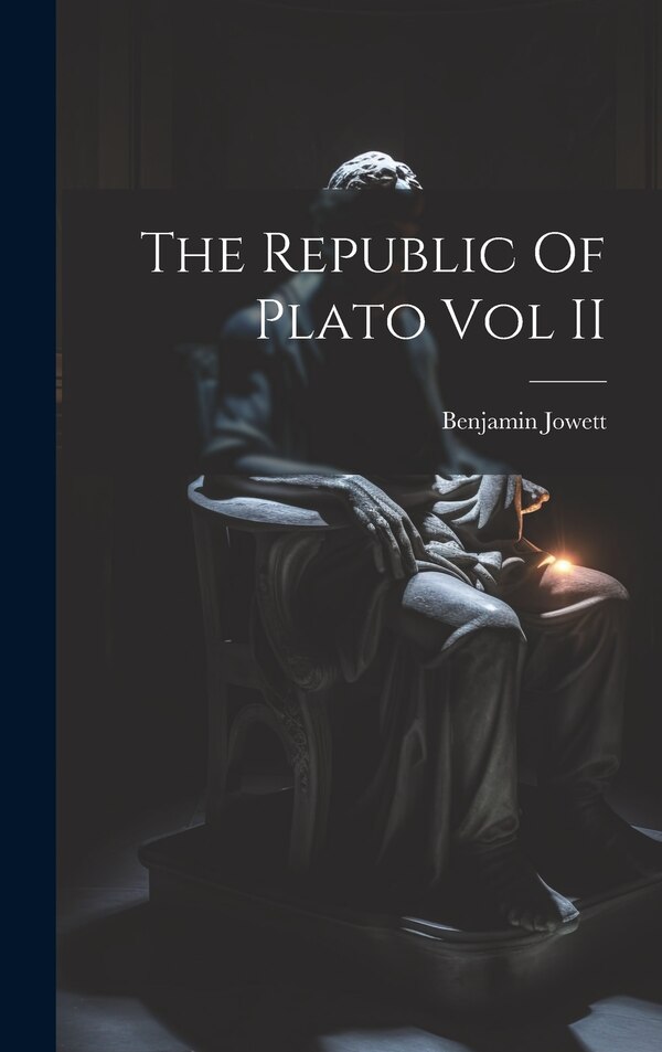 The Republic Of Plato Vol II by Benjamin Jowett, Hardcover | Indigo Chapters