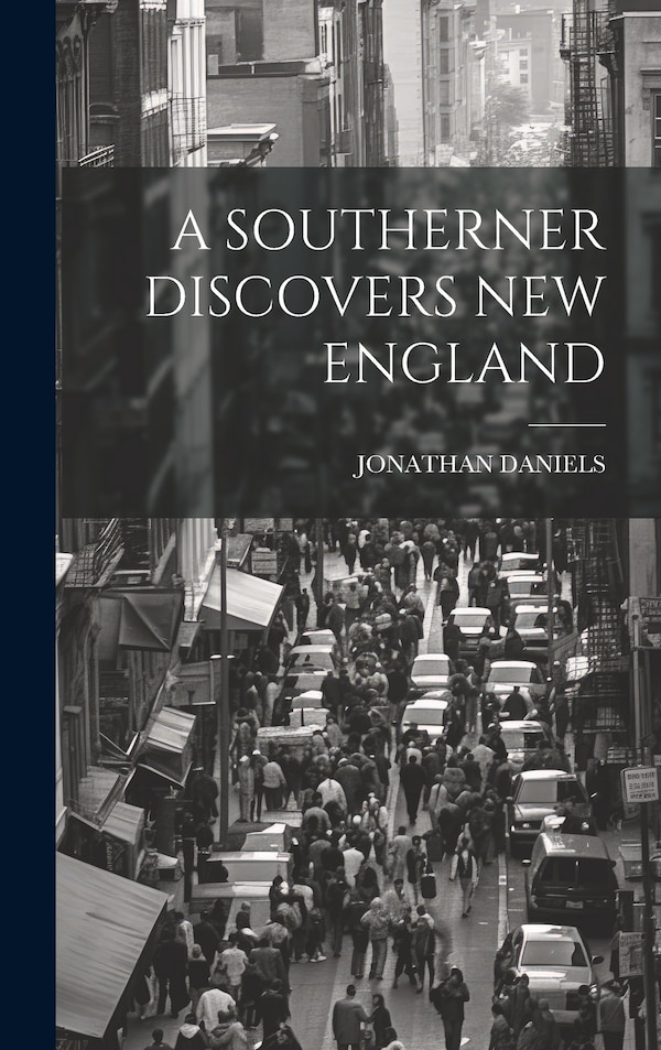 A Southerner Discovers New England by Jonathan Daniels, Hardcover | Indigo Chapters