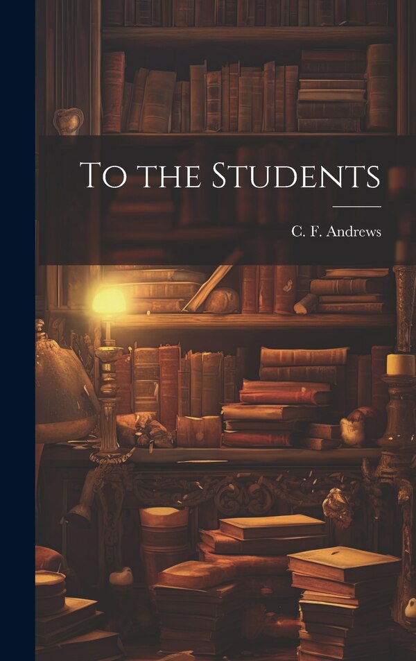 To the Students by C F 1871-1940 Andrews, Hardcover | Indigo Chapters