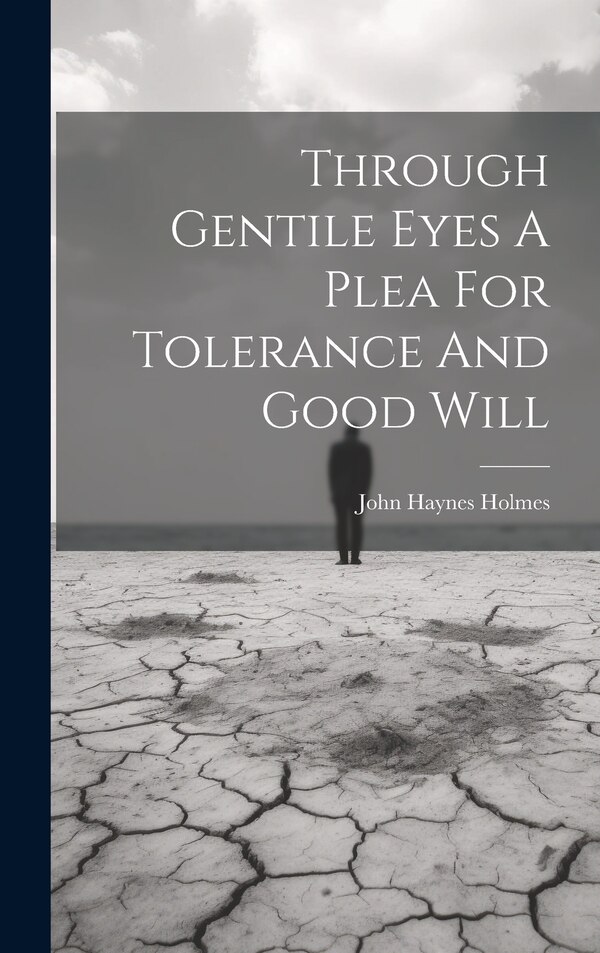 Through Gentile Eyes A Plea For Tolerance And Good Will by John Haynes Holmes, Hardcover | Indigo Chapters