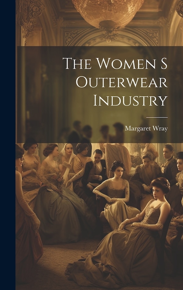 The Women S Outerwear Industry by Margaret Wray, Hardcover | Indigo Chapters