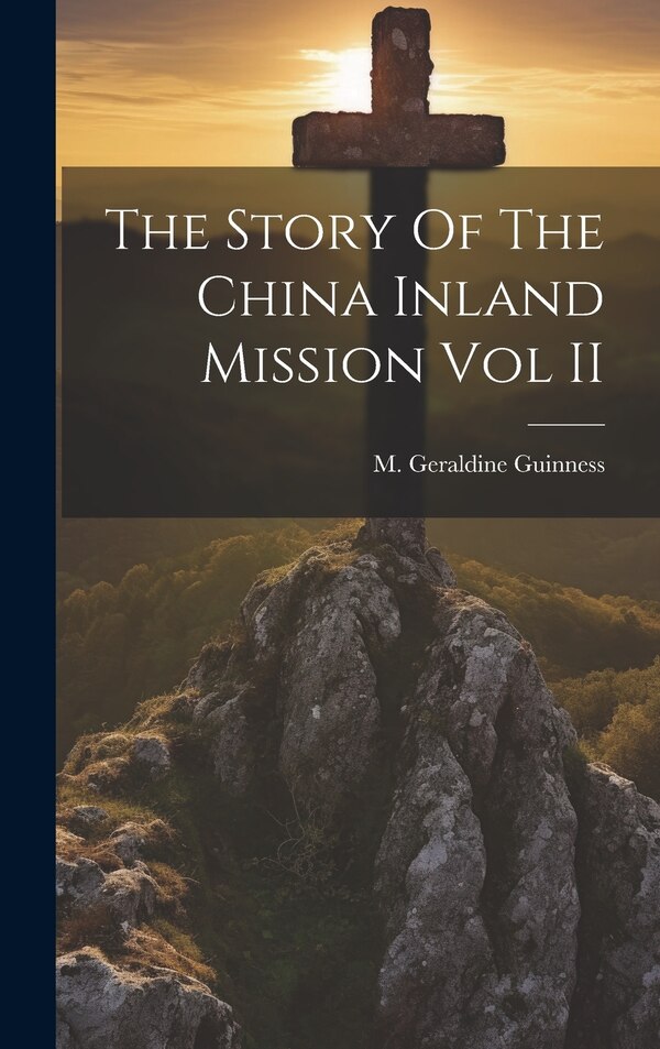 The Story Of The China Inland Mission Vol II by M Geraldine Guinness, Hardcover | Indigo Chapters