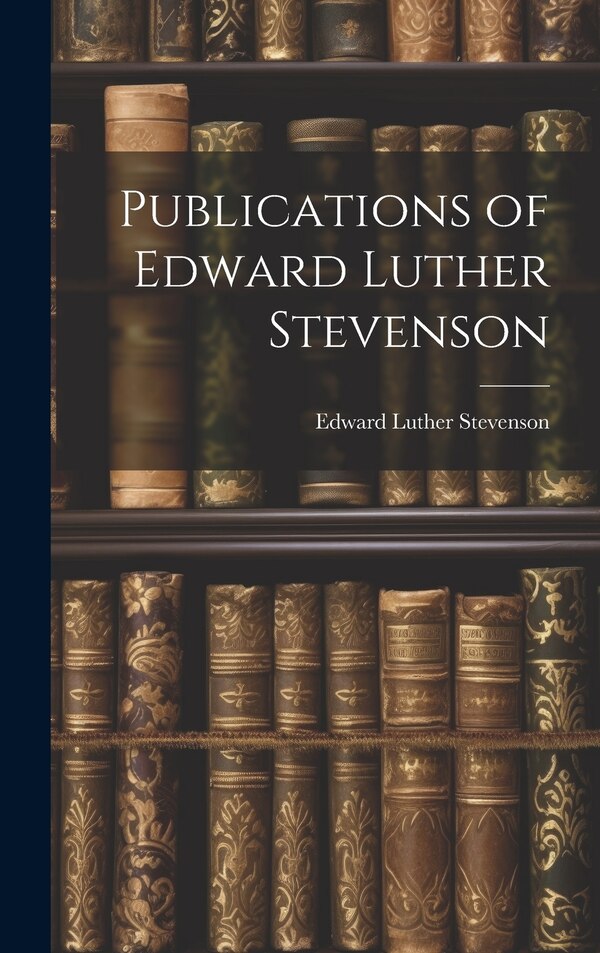 Publications of Edward Luther Stevenson, Hardcover | Indigo Chapters