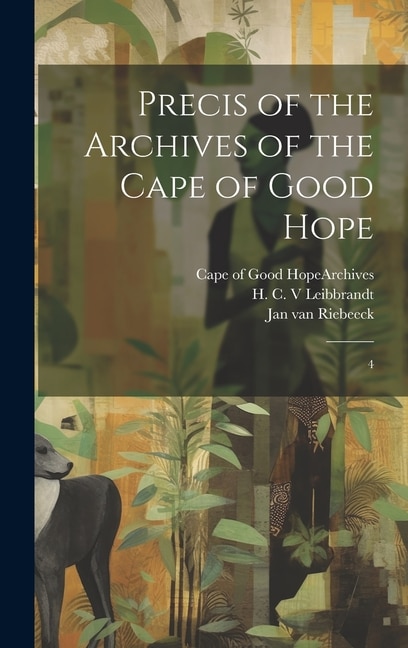 Precis of the Archives of the Cape of Good Hope by H C Leibbrandt, Hardcover | Indigo Chapters