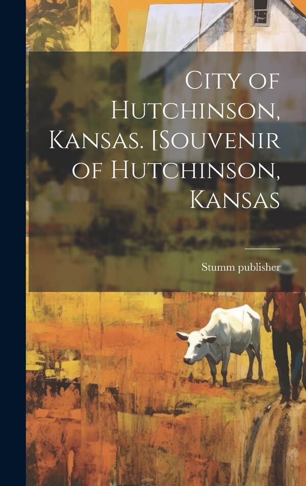 City of Hutchinson Kansas. [Souvenir of Hutchinson Kansas by Stumm Publisher, Hardcover | Indigo Chapters