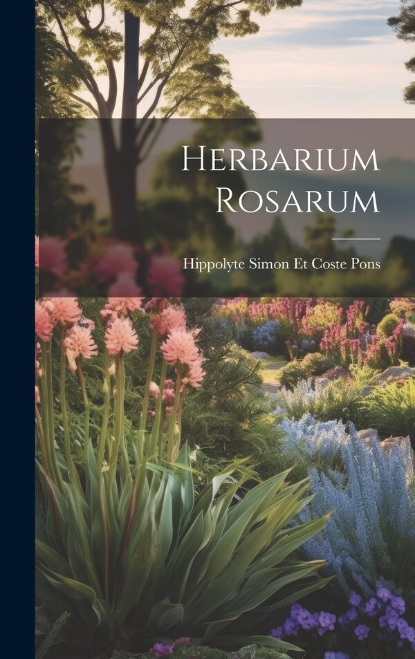 Herbarium Rosarum by Hippolyte Simon Et Coste Pons, Hardcover | Indigo Chapters