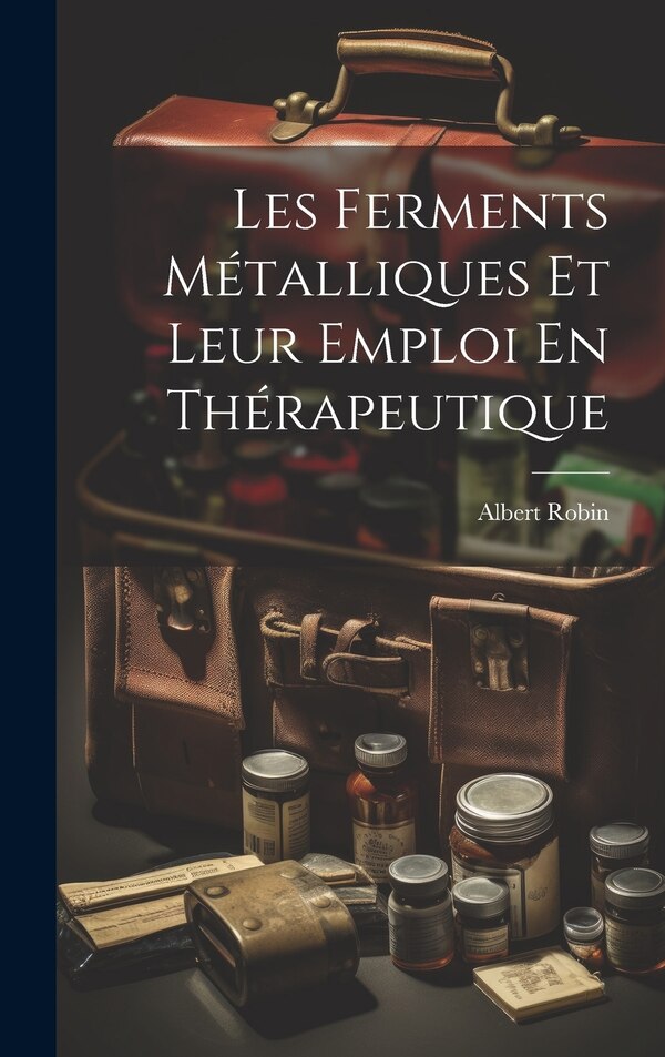 Les Ferments Métalliques Et Leur Emploi En Thérapeutique by Albert Robin, Hardcover | Indigo Chapters
