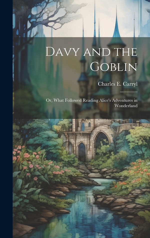 Davy and the Goblin; or What Followed Reading Alice's Adventures in Wonderland by Charles E 1841-1920 Carryl, Hardcover | Indigo Chapters