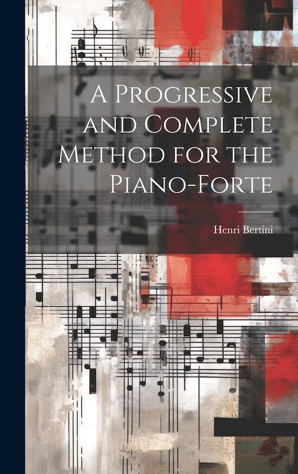 A Progressive and Complete Method for the Piano-forte by Henri Bertini, Hardcover | Indigo Chapters