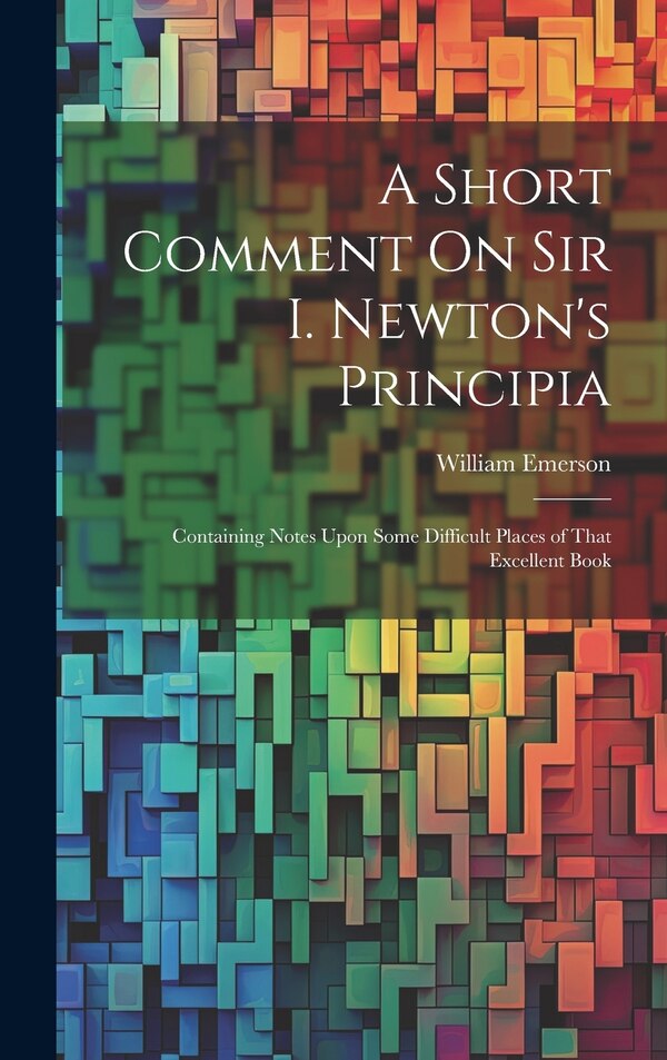 A Short Comment On Sir I. Newton's Principia by William Emerson, Hardcover | Indigo Chapters