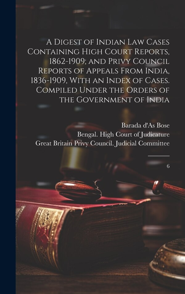 A Digest of Indian law Cases Containing High Court Reports 1862-1909; and Privy Council Reports of Appeals From India 1836-1909 With an