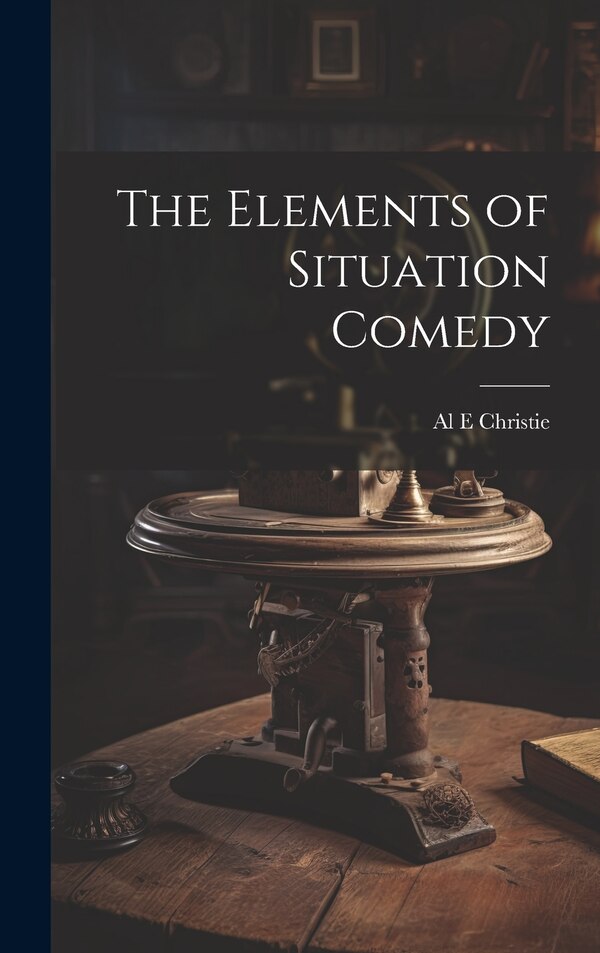 The Elements of Situation Comedy by Al E Christie, Hardcover | Indigo Chapters