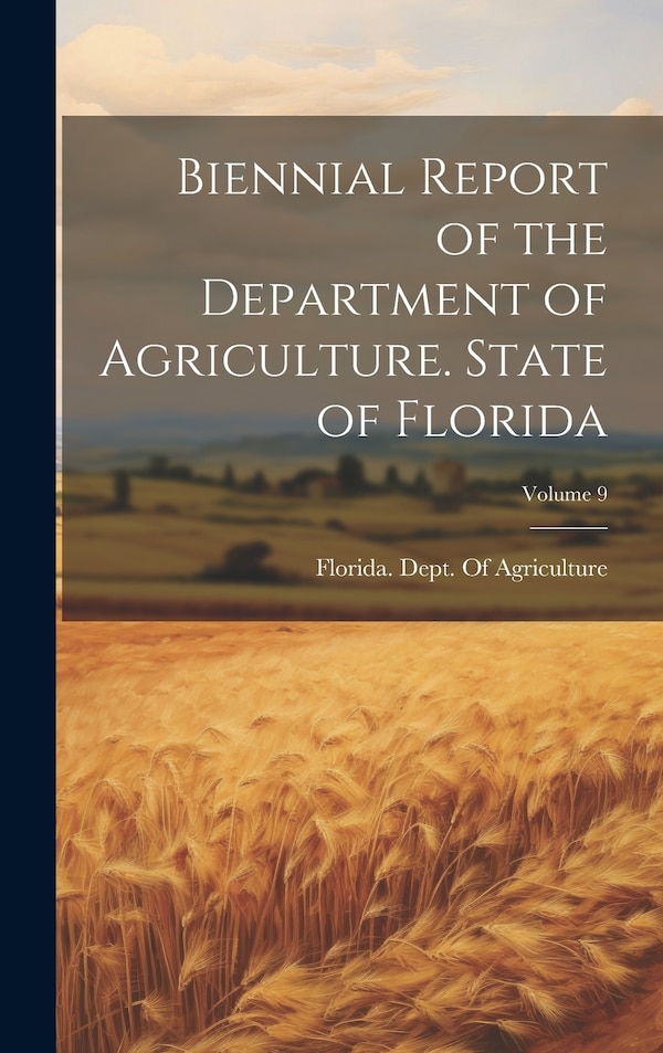 Biennial Report of the Department of Agriculture. State of Florida; Volume 9 by Florida Dept of Agriculture, Hardcover | Indigo Chapters