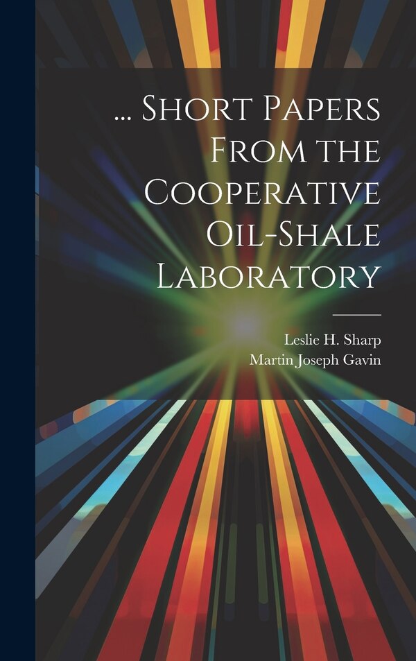 Short Papers From the Cooperative Oil-Shale Laboratory by Martin Joseph Gavin, Hardcover | Indigo Chapters
