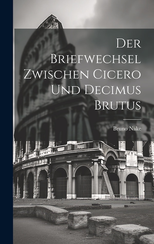 Der Briefwechsel Zwischen Cicero Und Decimus Brutus by Bruno Nake, Hardcover | Indigo Chapters