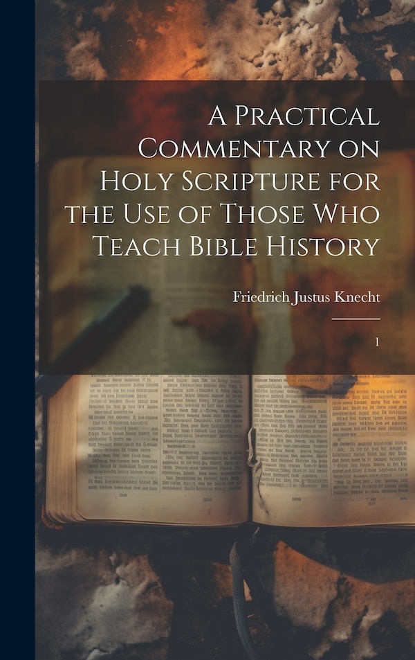 A Practical Commentary on Holy Scripture for the use of Those who Teach Bible History by Friedrich Justus Knecht, Hardcover | Indigo Chapters