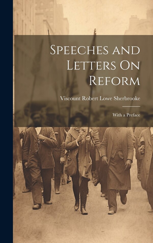 Speeches and Letters On Reform by Viscount Robert Lowe Sherbrooke, Hardcover | Indigo Chapters