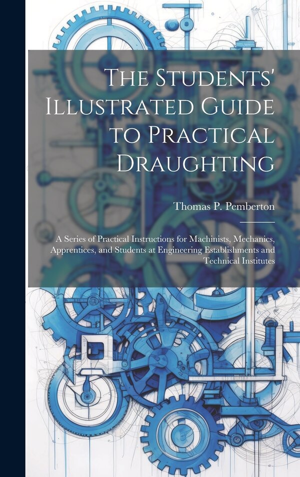 The Students' Illustrated Guide to Practical Draughting by Thomas P Pemberton, Hardcover | Indigo Chapters