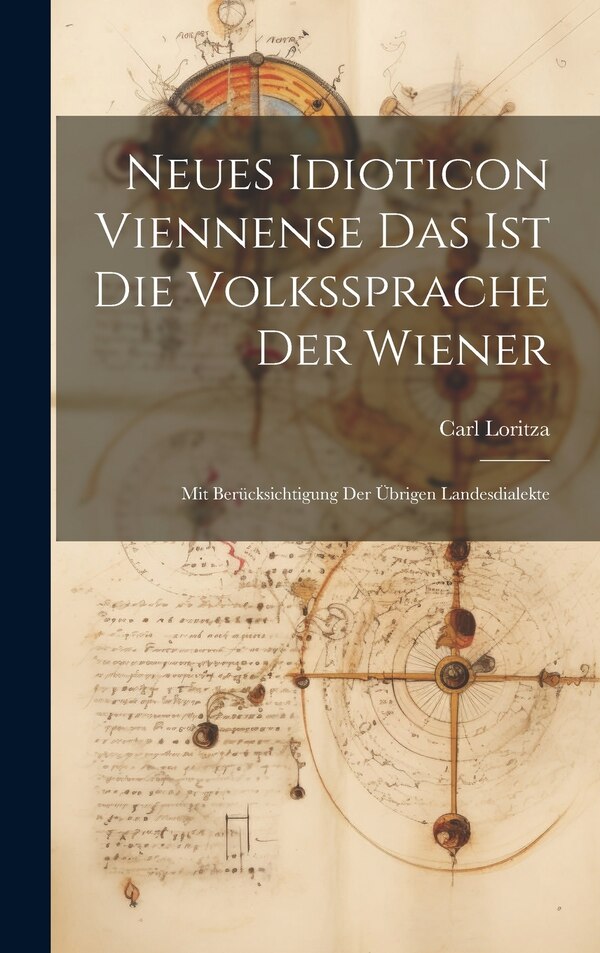 Neues Idioticon Viennense Das Ist Die Volkssprache Der Wiener by Carl Loritza, Hardcover | Indigo Chapters