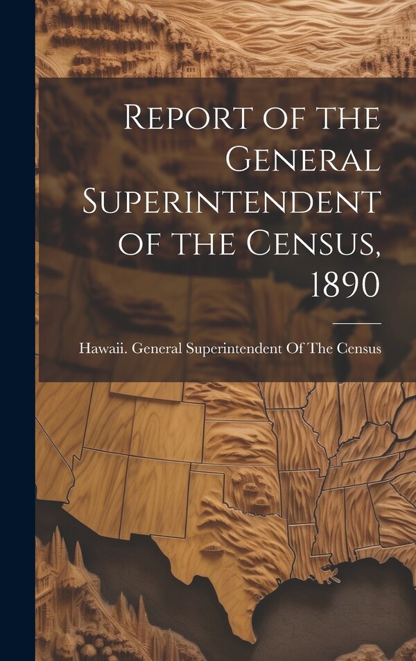 Report of the General Superintendent of the Census 1890 by Hawaii General Superintendent of the, Hardcover | Indigo Chapters