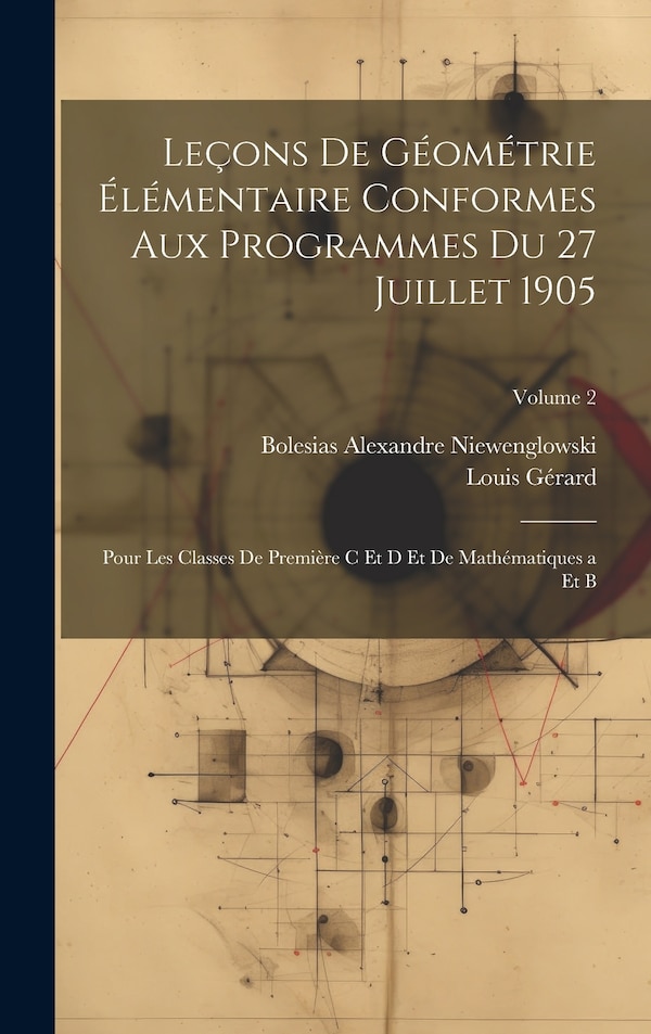 Leçons De Géométrie Élémentaire Conformes Aux Programmes Du 27 Juillet 1905 by Louis Gérard, Hardcover | Indigo Chapters