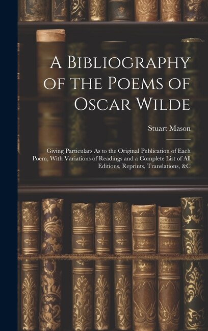 A Bibliography of the Poems of Oscar Wilde by Stuart Mason, Hardcover | Indigo Chapters
