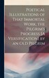 Poetical Illustrations of That Immortal Work the Pilgrim's Progress [A Versification] by an Old Pilgrim by Anonymous, Hardcover | Indigo Chapters