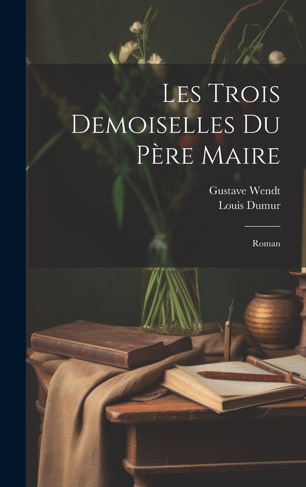 Les Trois Demoiselles Du Père Maire by Louis Dumur, Hardcover | Indigo Chapters