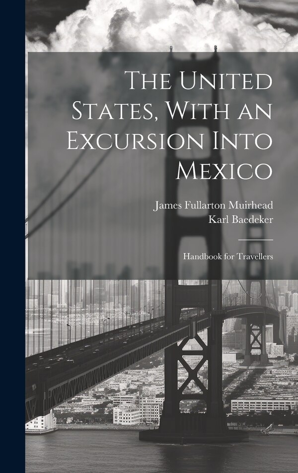 The United States With an Excursion Into Mexico by James Fullarton Muirhead, Hardcover | Indigo Chapters