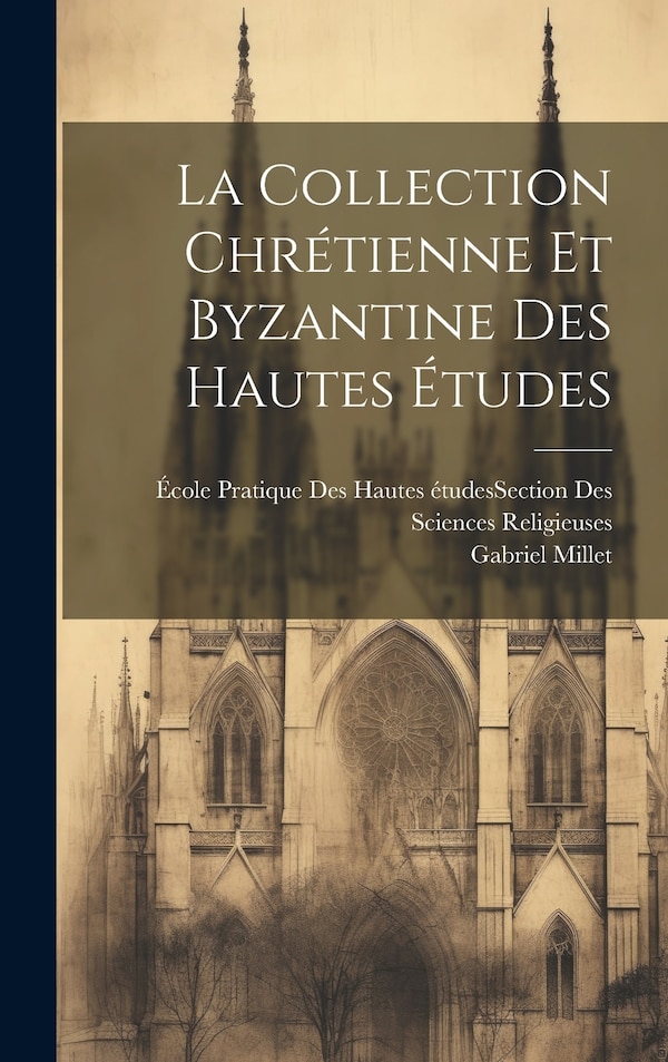 La Collection Chrétienne Et Byzantine Des Hautes Études by Gabriel Millet, Hardcover | Indigo Chapters